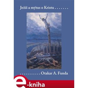 Ježíš a mýtus o Kristu - Otakar A. Funda e-kniha