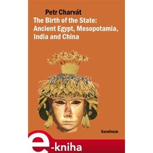 The Birth of the State. Ancient Egypt, Mesopotamia, India and China - Petr Charvát e-kniha