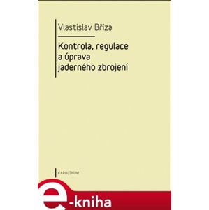 Kontrola, regulace a úprava jaderného zbrojení - Vlastislav Bříza e-kniha