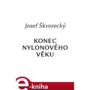 Konec nylonového věku - Josef Škvorecký e-kniha