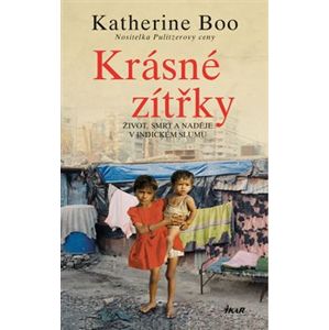 Krásné zítřky. Život, smrt a naděje v indickém slumu - Katherine Boo