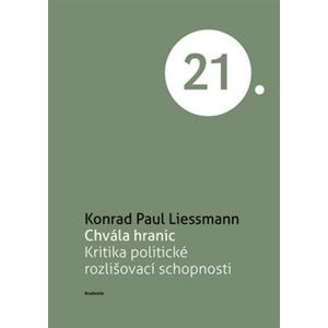 Chvála hranic. Kritika politické rozlišovací schopnosti - Konrad Paul Liessmann