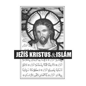 Ježíš Kristus & islám. Aneb islám a jeho vztah k Ježíši a křesťanství - Lukáš Lhoťan
