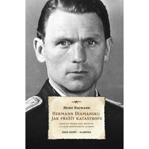 Herrmann Diamanski: Jak přežít katastrofu. Německý příběh mezi Osvětimí a Státní bezpečnostní službou - Heiko Hamann