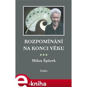 Rozpomínání na konci věku - Milan Špůrek e-kniha