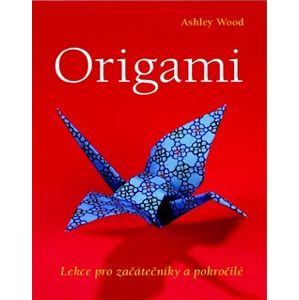 Origami. Lekce pro začátečníky a pokročilé - Ashley Wood