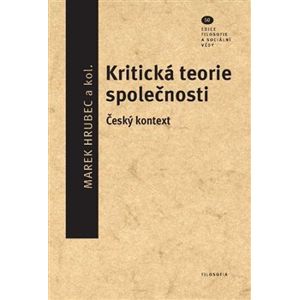 Kritická teorie společnosti. Český kontext - Marek Hrubec