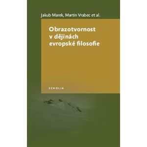 Obrazotvornost v dějinách evropské filosofie - kol., Jakub Marek, Martin Vrabec