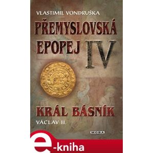 Král básník Václav II.. Přemyslovská epopej IV - Vlastimil Vondruška e-kniha