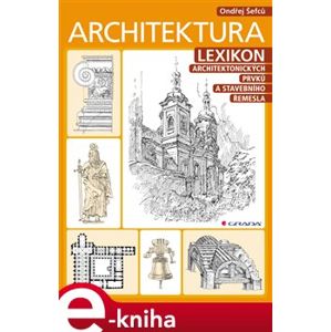 Architektura. Lexikon architektonických prvků a stavebního řemesla - Ondřej Šefců e-kniha
