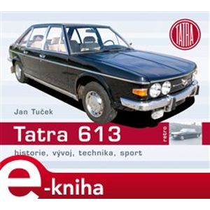 Tatra 613. Historie, vývoj, technika, sport - Jan Tuček e-kniha