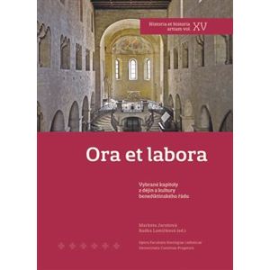Ora et labora. Vybrané kapitoly z dějin a kultury benediktinského řádu - Markéta Jarošová