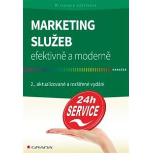 Marketing služeb - efektivně a moderně. 2., aktualizované a rozšířené vydání - Miroslava Vaštíková