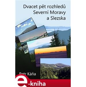 Dvacet pět rozhledů Severní Moravy a Slezska - Petr Káňa e-kniha