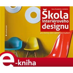 Škola interiérového designu. Pro všechny, koho zajímá dobré bydlení - kol., Jana Hradecká e-kniha