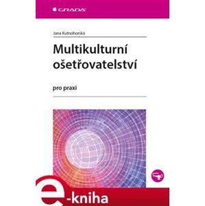 Multikulturní ošetřovatelství. pro praxi - Jana Kutnohorská e-kniha