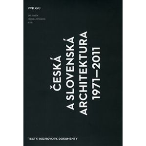 Česká a slovenská architektura 1971–2011. Texty, rozhovory, dokumenty - Monika Mitášová, Jiří Ševčík