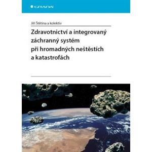 Zdravotnictví a integrovaný zachranný systém při hromadných neštěstích a katastrofách - Jiří Štětina