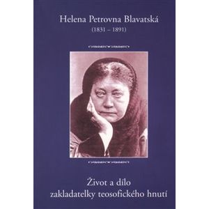Helena Petrovna Blavatská. Život a dílo zakladatelky teosofického hnutí