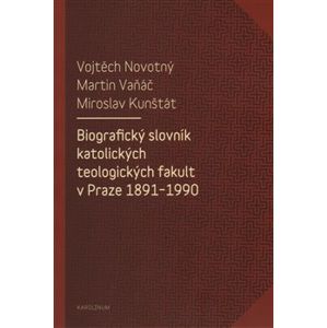 Biografický slovník katolických teologických fakult v Praze 1891-1990 - Martin Vaňáč, Vojtěch Novotný, Miroslav Kunštát