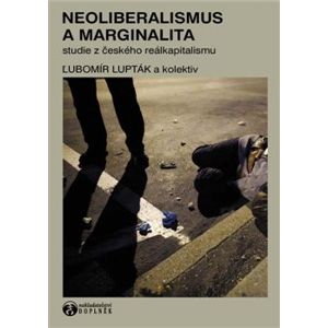 Neoliberalismus a marginalita. Studie z českého reálkapitalismu - Ľubomír Lupták