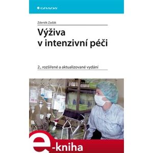 Výživa v intenzivní péči. 2., rozšířené a aktualizované vydání - Zdeněk Zadák e-kniha