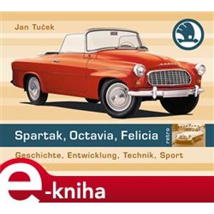 Spartak, Octavia, Felicia (německé vydání). Geschichte, Entwicklung, Technik, Sport - Jan Tuček e-kniha