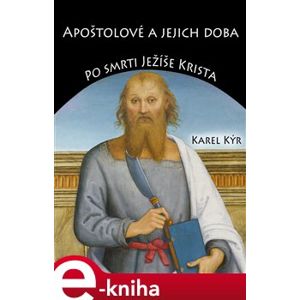 Apoštolové a jejich doba. Po smrti Ježíše Krista - Karel Kýr e-kniha