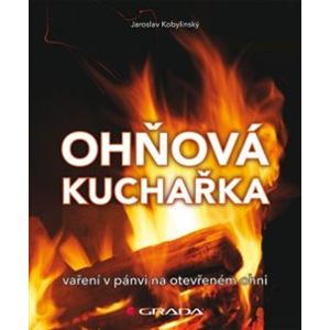 Ohňová kuchařka. vaření na pánvi na otevřeném ohni - Jaroslav Kobylinský