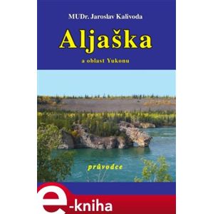 Aljaška a oblast Yukonu - Jaroslav Kalivoda e-kniha