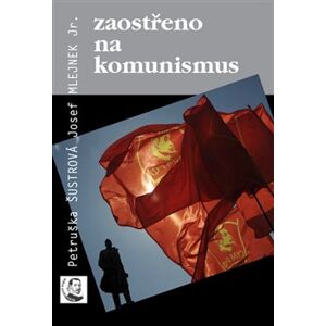 Zaostřeno na komunismus - Josef Mlejnek jr., Petruška Šustrová