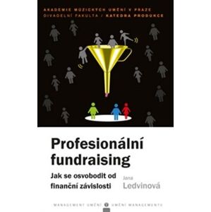 Profesionální fundraising.. Jak se osvobodit od finanční závislosti - Jana Ledvinová