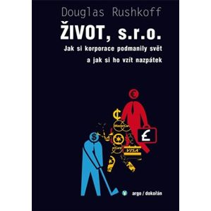 Život, s.r.o.. Jak si korporace podmanily svět a jak si ho vzít nazpátek - Douglas Rushkoff