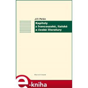Kapitoly z francouzské, italské a české literatury - Jiří Pelán e-kniha