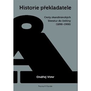 Historie překladatele. Cesty skandinávských literatur do češtiny (1890-1950) - Ondřej Vimr