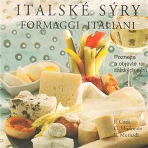 Italské sýry. Poznejte a objevte 100 italských sýrů - Federico Coria, Claudia Moriondo, Eli Mornadi