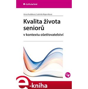Kvalita života seniorů v kontextu ošetřovatelství - Anna Hudáková, Ludmila Majerníková e-kniha