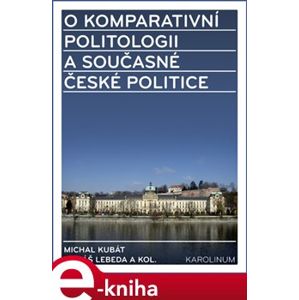 O komparativní politologii a současné české politice - Tomáš Lebeda, Michal Kubát e-kniha