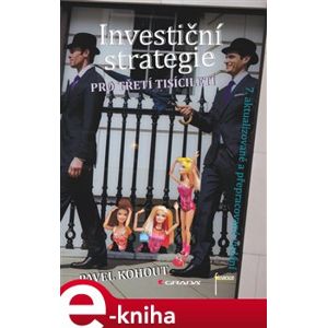 Investiční strategie pro třetí tisíciletí. 7. aktualizované a přepracované vydání - Pavel Kohout e-kniha