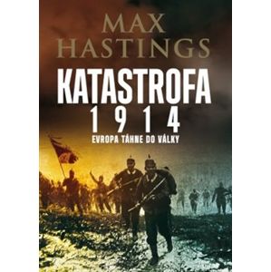 Katastrofa 1914. Evropa táhne do války - Max Hastings