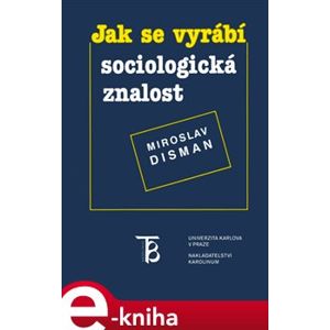 Jak se vyrábí sociologická znalost - Miroslav Disman e-kniha