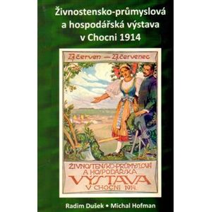 Živnostensko-průmyslová a hospodářská výstava v Chocni 1914 - Radim Dušek, Michal Hofman