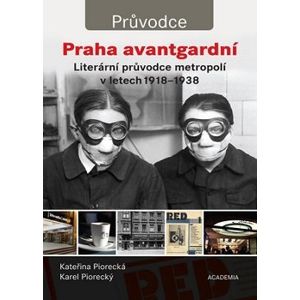 Praha avantgardní. Literární průvodce metropolí v letech 1918–1938 - Karel Piorecký, Kateřina Piorecká