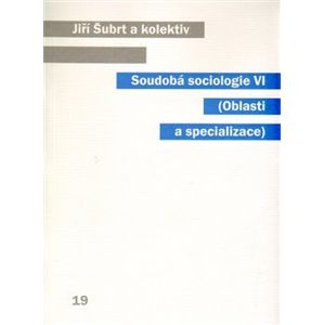Soudobá sociologie VI.. Oblasti a specializace - Jiří Šubrt