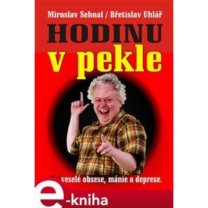Hodinu v pekle. (Ne)veselé obsese, mánie a deprese - Břetislav Uhlář, Miroslav Sehnal e-kniha
