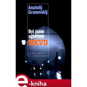 Byl jsem agentem NKVD - Anatolij Granovskij e-kniha