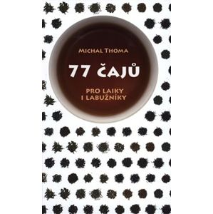 77 čajů. Pro laiky i labužníky - Michal Thoma