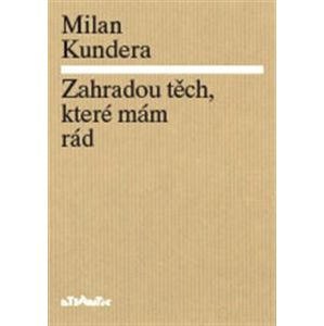 Zahradou těch, které mám rád - Milan Kundera