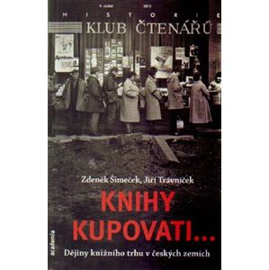 Knihy kupovati.... Dějiny knižního trhu v českých zemích - Zdeněk Šimeček, Jiří Trávníček