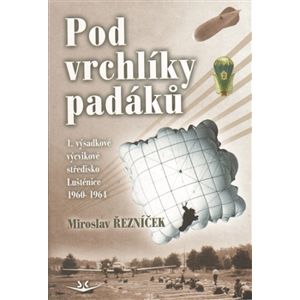 Pod vrchlíky padáků. 1. výcvikové výsadkové středisko, Luštěnice - Miroslav Řezníček